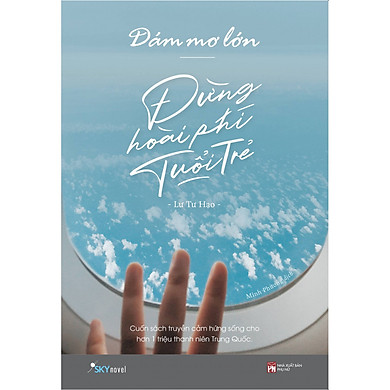 Dám mơ lớn! Đừng hoài phí tuổi trẻ