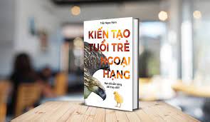 KIẾN TẠO TUỔI TRẺ NGOẠI HẠNG (Tấm bản đồ giúp bạn thành công tuổi 20)